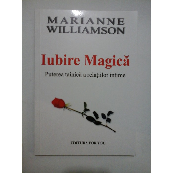 Iubire magica; Puterea tainica a relatiilor intime - Marianne Williamson